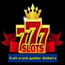 fruit crush ganhar dinheiro